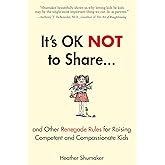 It's OK Not to Share and Other Renegade Rules for Raising Competent and Compassionate Kids