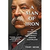 A Man of Iron: The Turbulent Life and Improbable Presidency of Grover Cleveland