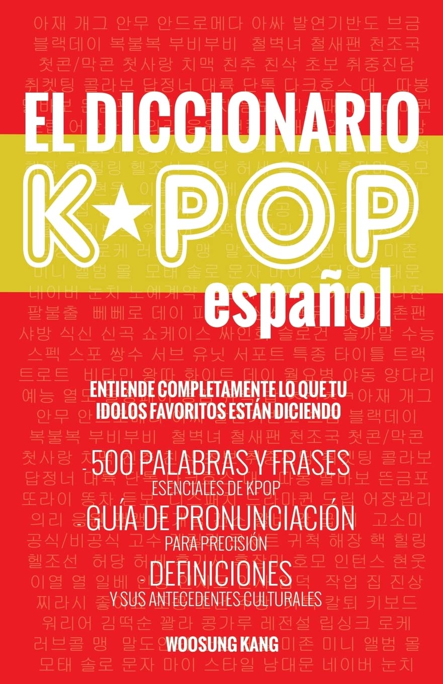 El Diccionario KPOP (Espanol): 500 Palabras Y Frases Esenciales De KPOP, Dramas Y Peliculas Coreanos (The K-Pop Dictionary)