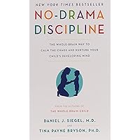 No-Drama Discipline: The Whole-Brain Way to Calm the Chaos and Nurture Your Child's Developing Mind