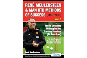 René Meulensteen & Man Utd Methods of Success (2007-2013) - René's Coaching Philosophy and Training Sessions (94 Practices), Sir Alex Ferguson's Management, Culture, Principles and Tactics (Volume)