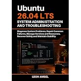 Ubuntu 26.04 LTS System Administration and Troubleshooting: Diagnose System Problems, Repair Common Failures, Manage Services and Resources, Recover ... LTS Developer Administration Series Book 2)
