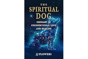 The Spiritual Dog: Emissary of Unconditional Love and Healing