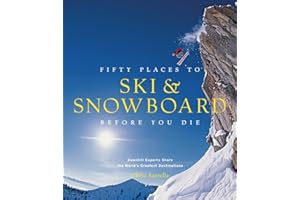 Fifty Places to Ski and Snowboard Before You Die: Downhill Experts Share the World's Greatest Destinations