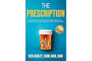 The Prescription: The Blueprint for Breaking Into Commercial Real Estate and Closing Multi-Million-Dollar Deals