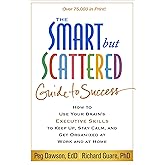 The Smart but Scattered Guide to Success: How to Use Your Brain's Executive Skills to Keep Up, Stay Calm, and Get Organized at Work and at Home