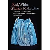 Red, White, and Black Make Blue: Indigo in the Fabric of Colonial South Carolina Life
