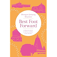 Best Foot Forward: A Pilgrim's Guide to the Sacred Sites of the Buddha