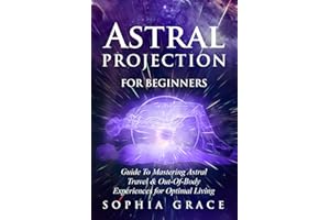 Astral Projection for Beginners: Guide to Mastering Astral Travel & Out-Of-Body Experiences for Optimal Living