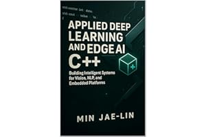 Applied Deep Learning and Edge AI with C++ : Building Intelligent Systems for Vision, NLP, and Embedded Platforms (Machine Le