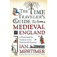 The Time Traveler's Guide to Medieval England: A Handbook for Visitors to the Fourteenth Century
