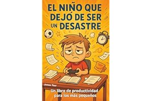 El Niño que Dejó de Ser un Desastre: Un libro de productividad para los más pequeños (Spanish Edition)