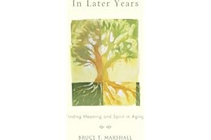In Later Years: Finding Meaning and Spirit in Aging