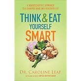 Think and Eat Yourself Smart: A Neuroscientific Approach to a Sharper Mind and Healthier Life