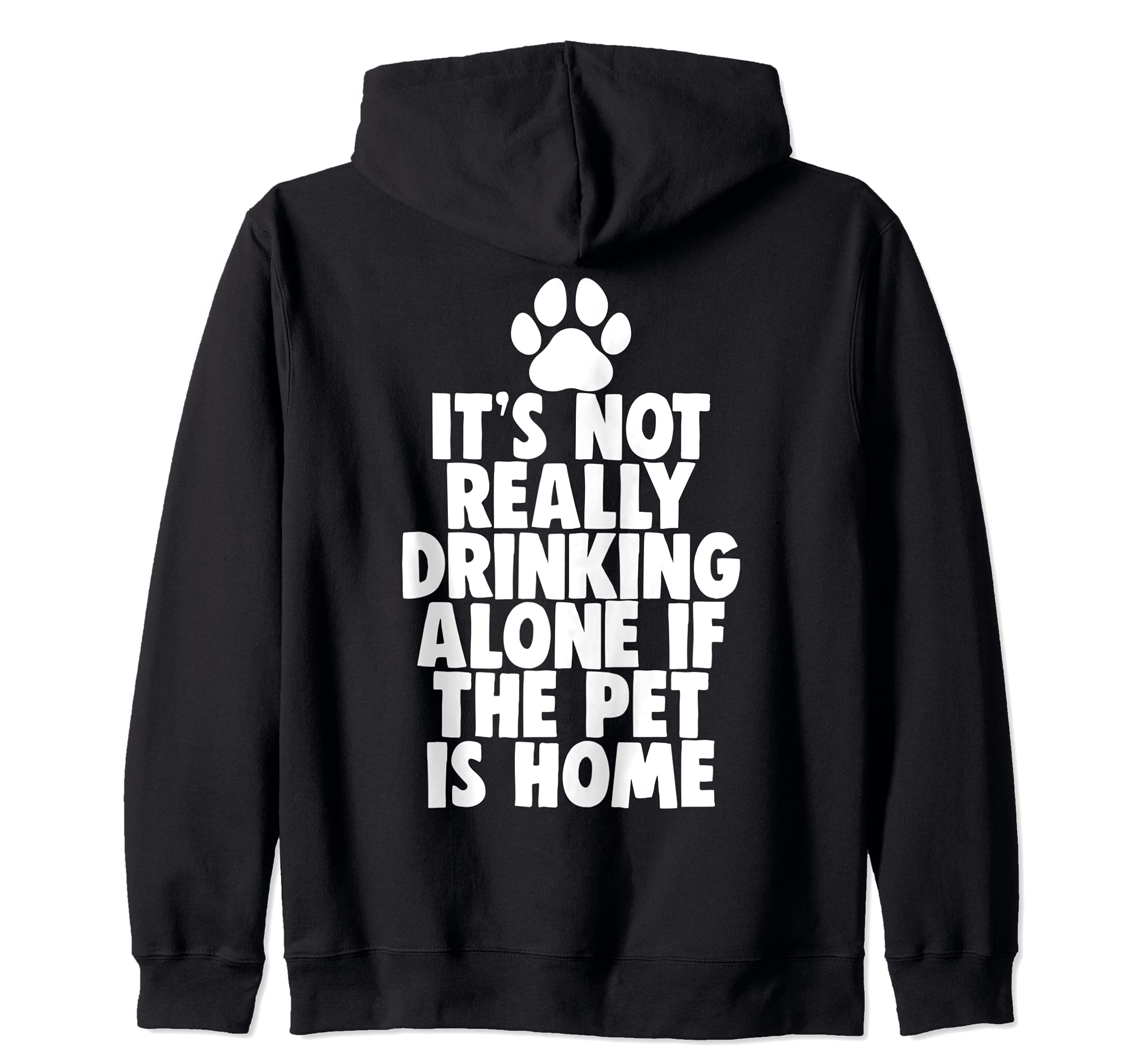 It's Not Really Drinking Alone If Pet Is Home Zip Hoodie