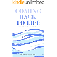 COMING BACK TO LIFE:: A GUIDE TO RE-CREATING YOUR LIFE THROUGH ART (ONE) book cover COMING BACK TO LIFE:: A GUIDE TO RE-CREATING YOUR LIFE THROUGH ART (ONE) book cover