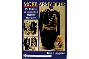 More Army Blue: The Uniform of Uncle Sam’s Regulars 1874-1887 (Schiffer Military History)