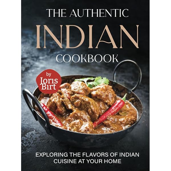 The Authentic Indian Cookbook: Exploring the Flavors of Indian