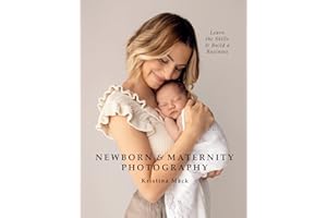 Newborn & Maternity Photography: Learn the Skills and Build a Business