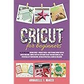 Cricut for Beginners: All-in-One Book: Design Space + Project Ideas + How to Make Money With a Cricut Machine. Simple Step-by-Step Guide to Get You ... Machine. Detailed Practical Examples Included