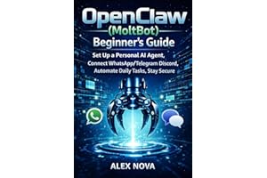 OpenClaw (MoltBot) Beginner’s Guide: Subtitle: Set Up a Personal AI Agent, Connect WhatsApp Telegram Discord, Automate Daily 