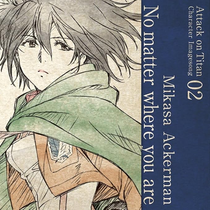 Tvアニメ 進撃の巨人 キャラクターイメージソングシリーズ Vol 02 ミカサ アッカーマン Cv 石川由依 No Matter Where You Are ミカサ アッカーマン Cv 石川由依