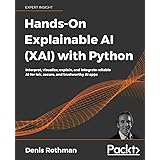 Hands-On Explainable AI (XAI) with Python: Interpret, visualize, explain, and integrate reliable AI for fair, secure, and tru