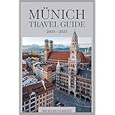 MUNICH TRAVEL GUIDE 2024 - 2025: Your Ultimate Companion to Exploring Munich Like a Local