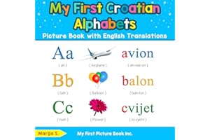 My First Croatian Alphabets Picture Book with English Translations: Bilingual Early Learning & Easy Teaching Croatian Books f