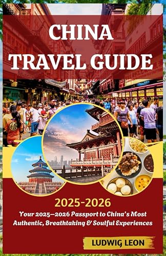 CHINA TRAVEL GUIDE 2025-2026: Your 2025–2026 Passport to China’s Most ...