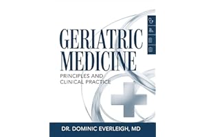 GERIATRIC MEDICINE: PRINCIPLES AND CLINICAL PRACTICE: Practical Strategies for Elder Care, Chronic Disease Management, and He