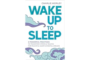 Wake Up to Sleep: 5 Powerful Practices to Transform Stress and Trauma for Peaceful Sleep and Mindful Dreams