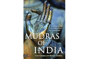 Mudras of India: A Comprehensive Guide to the Hand Gestures of Yoga and Indian Dance
