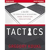 Tactics Study Guide, Updated and Expanded: A Guide to Effectively Discussing Your Christian Convictions