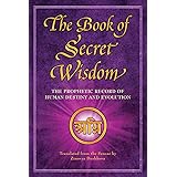 The Book of Secret Wisdom: The Prophetic Record of Human Destiny and Evolution (Sacred Wisdom)