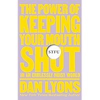 STFU: The Power of Keeping Your Mouth Shut in an Endlessly Noisy World