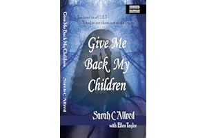 GIVE ME BACK MY CHILDREN: Trapped in a Cult - "I had to get them out, or die trying." (SARAH C ALLRED Book 1)