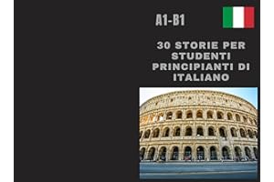 30 storie per studenti principianti di italiano: Impara l'italiano attraverso le storie, Impara l'italiano per principianti A