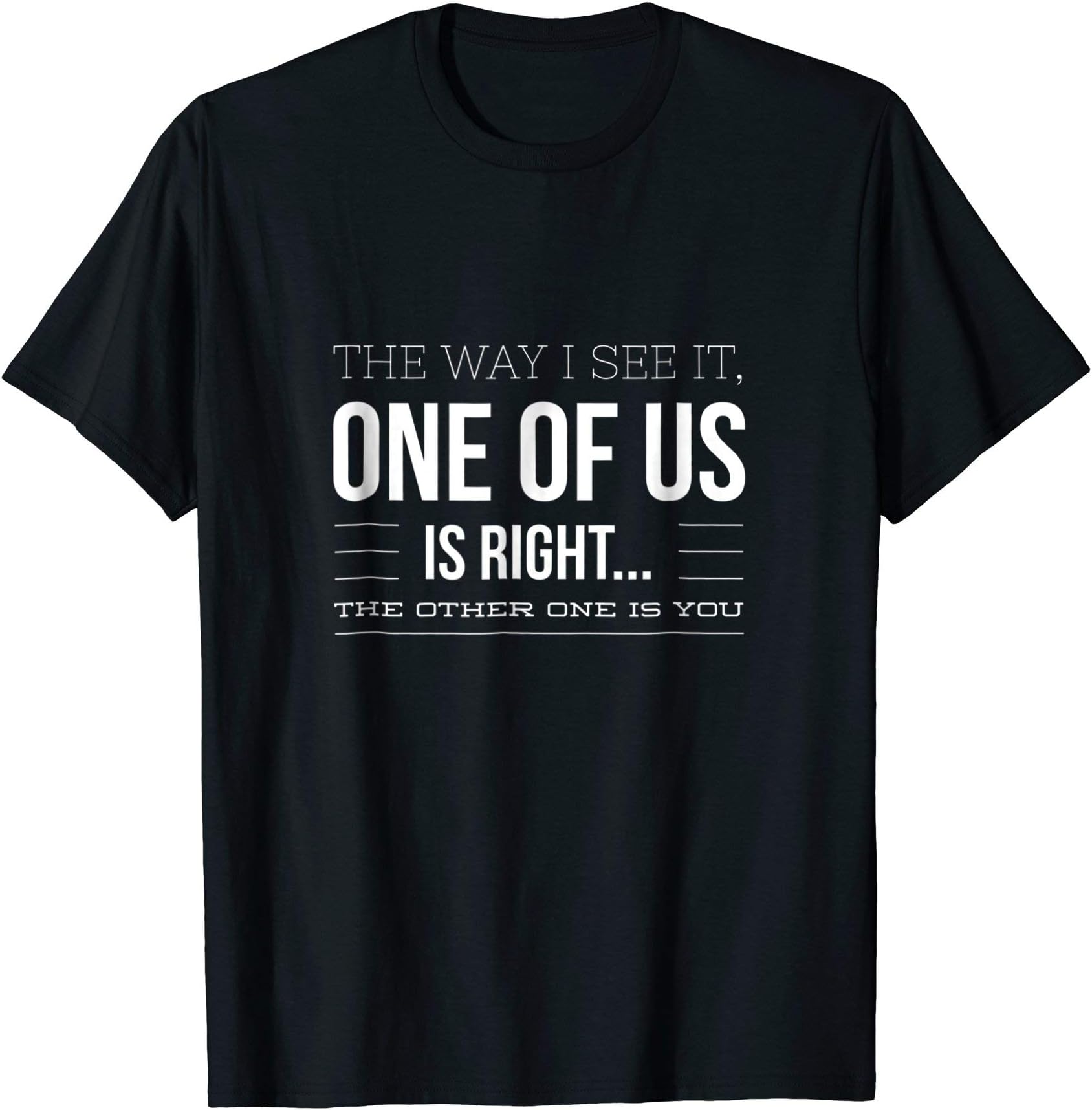 Witty The Way I See It, One Of Us Is Right Design T-Shirt