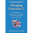 Managing Generation Z: How to Recruit, Onboard, Develop, and Retain the Newest Generation in the Workplace