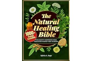The Natural Healing Bible: 1,000+ Herbal Remedies for Anxiety, Hormones, Pain & 100+ Everyday Ailments. A Time-Tested Solution for Real Relief Without Pills
