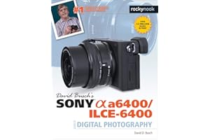 David Busch’s Sony Alpha a6400/ILCE-6400 Guide to Digital Photography (The David Busch Camera Guide Series)