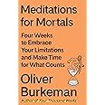 Meditations for Mortals: Four Weeks to Embrace Your Limitations and Make Time for What Counts