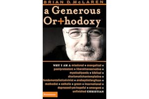 A Generous Orthodoxy: Why I Am a Missional, Evangelical, Post/Protestant, Liberal/Conservative, Mystical/Poetic, Biblical, Charismatic/Contemplative, Fundamentalist/Calvinist, Anabaptist/Anglican, Methodist, Catholic, Green, Incarnational, Depressed-yet-Hopeful, Emergent, Unfinished CHRISTIAN