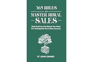 365 Rules To Master Rural Sales: Daily Routines And Rituals You Need For Unstoppable Rural Sales Success