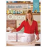 Bake with Anna Olson: More than 125 Simple, Scrumptious and Sensational Recipes to Make You a Better Baker: A Baking Book