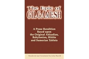The Epic of Gilgamesh: A Prose Rendition Based upon the Original Akkadian, Babylonian, Hittite and Sumerian Tablets