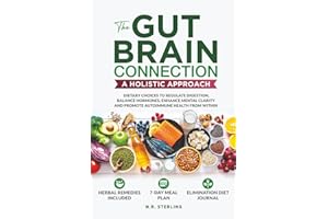 THE GUT-BRAIN CONNECTION: A HOLISTIC APPROACH: DIETARY CHOICES TO REGULATE DIGESTION, BALANCE HORMONES, ENHANCE MENTAL CLARITY AND PROMOTE AUTOIMMUNE HEALTH FROM WITHIN