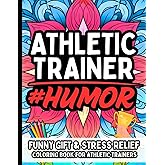 Athletic Trainer Humor: Funny Gift Coloring Book for Athletic Trainers, Sports Professionals, Coaches, PE Teachers: Relatable Humor, Stress-Relief, Sarcastic Quotes, and Everyday Wins in Sports