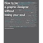 How to Be a Graphic Designer without Losing Your Soul